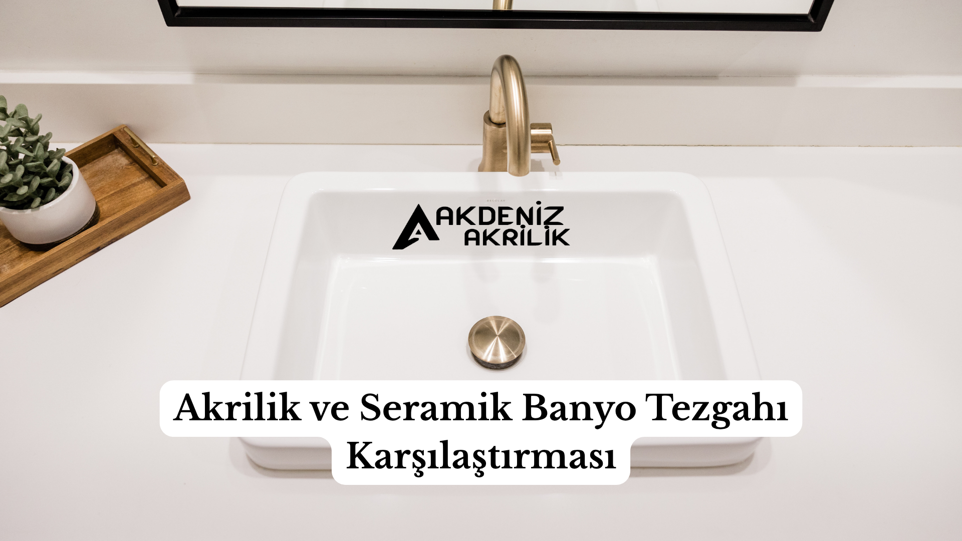 Akdeniz Akrilik Antalya | Akrilik ve Seramik Banyo Tezgahı Karşılaştırması